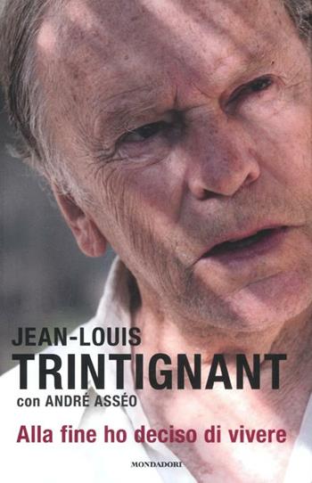 Alla fine ho deciso di vivere - Jean-Louis Trintignant, André Asséo - Libro Mondadori 2012, Ingrandimenti | Libraccio.it