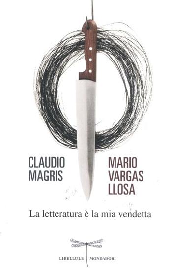La letteratura è la mia vendetta - Claudio Magris, Mario Vargas Llosa - Libro Mondadori 2012, Libellule | Libraccio.it