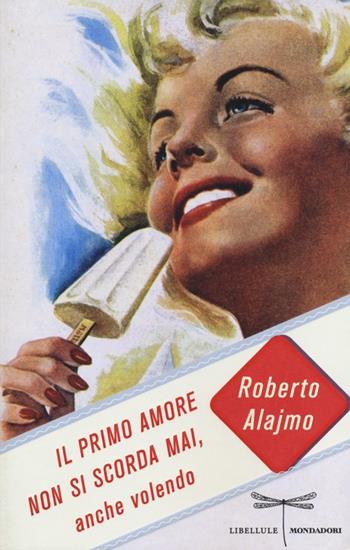 Il primo amore non si scorda mai, anche volendo - Roberto Alajmo - Libro Mondadori 2013, Libellule | Libraccio.it