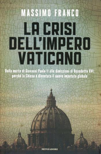 La crisi dell'impero vaticano. Dalla morte di Giovanni Paolo II alle dimissioni di Benedetto XVI: perché la Chiesa è diventata il nuovo imputato globale - Massimo Franco - Libro Mondadori 2013, Frecce | Libraccio.it