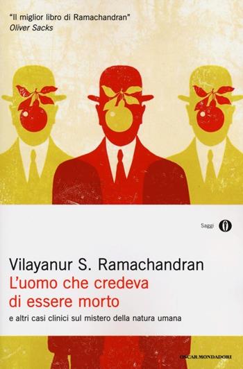 L' uomo che credeva di essere morto e altri casi clinici sul mistero della natura umana - Vilayanur S. Ramachandran - Libro Mondadori 2013, Oscar saggi | Libraccio.it