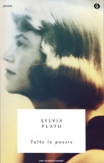 Tutte le poesie. Testo inglese a fronte - Sylvia Plath - Libro Mondadori 2013, Oscar poesia | Libraccio.it