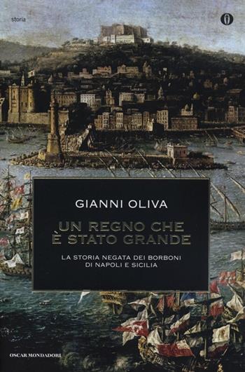 Un regno che è stato grande. La storia negata dei Borboni di Napoli e Sicilia - Gianni Oliva - Libro Mondadori 2013, Oscar storia | Libraccio.it