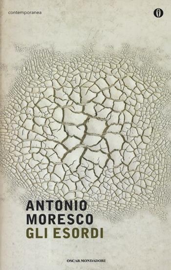 Gli esordi - Antonio Moresco - Libro Mondadori 2013, Oscar contemporanea | Libraccio.it
