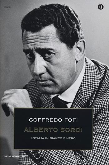 Alberto Sordi. L'Italia in bianco e nero - Goffredo Fofi - Libro Mondadori 2013, Oscar storia | Libraccio.it