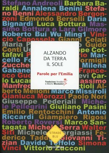 Alzando da terra il sole. Parole per l'Emilia  - Libro Mondadori 2012, Strade blu. Non Fiction | Libraccio.it