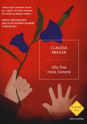 Alla fine resta l'amore - Claudia Mehler - Libro Mondadori 2013, Strade blu | Libraccio.it
