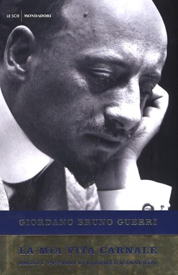 La mia vita carnale. Amori e passioni di Gabriele D'Annunzio - Giordano Bruno Guerri - Libro Mondadori 2013, Le scie. Nuova serie | Libraccio.it