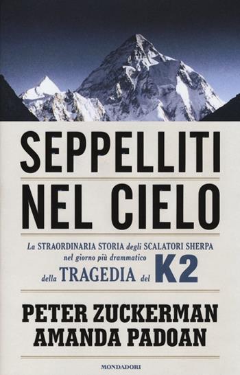 Seppelliti nel cielo. La straordinaria storia degli scalatori sherpa nel giorno più drammatico della tragedia del K2 - Peter Zuckerman, Amanda Padoan - Libro Mondadori 2013, Ingrandimenti | Libraccio.it