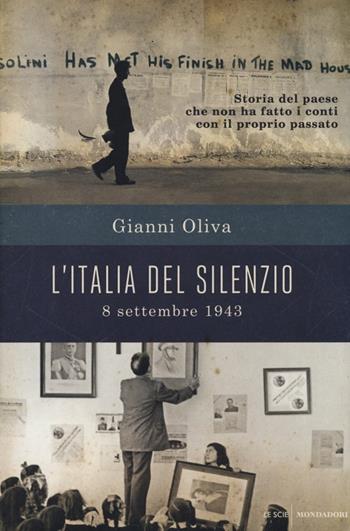 L' Italia del silenzio. 8 settembre 1943: storia del paese che non ha fatto i conti con il proprio passato - Gianni Oliva - Libro Mondadori 2013, Le scie | Libraccio.it