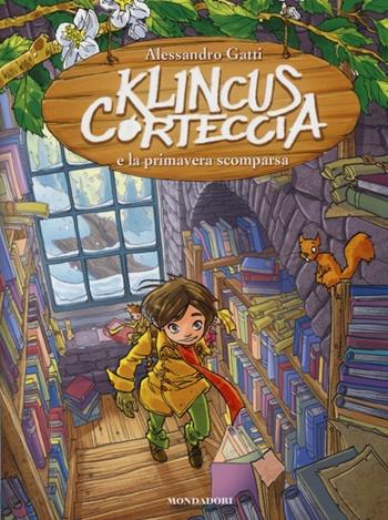 Klincus Corteccia e la primavera scomparsa. Vol. 10 - Alessandro Gatti - Libro Mondadori 2013, Saghe fantasy | Libraccio.it