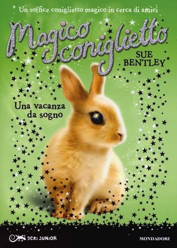 Una vacanza da sogno. Magico coniglietto. Vol. 2 - Sue Bentley - Libro Mondadori 2013, Geki Junior | Libraccio.it