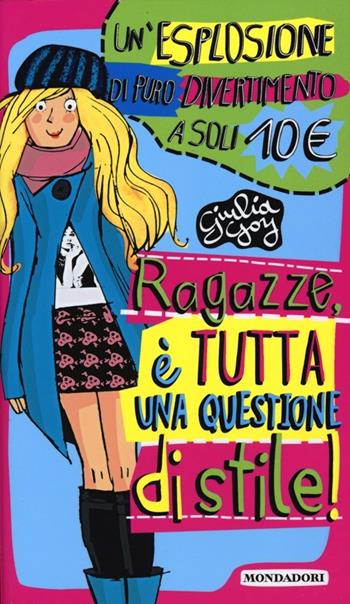 Ragazze, è tutta una questione di stile!: Per favore non vestirti da idraulico!-Maleducata io? Il galateo della perfetta teen-ager - Giulia Goy - Libro Mondadori 2013, Ragazzine | Libraccio.it