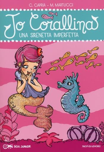 Una sirenetta imperfetta. Jo Corallina. Vol. 1 - Carolina Capria, Mariella Martucci - Libro Mondadori 2013, Geki Junior | Libraccio.it