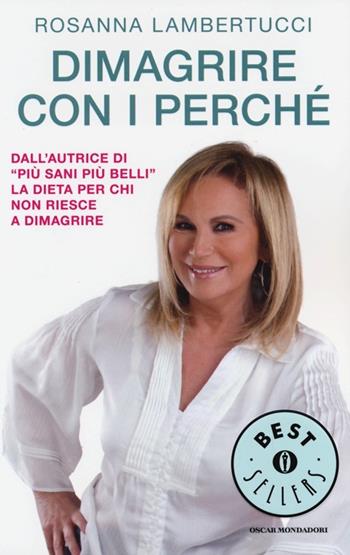Dimagrire con i perché - Rosanna Lambertucci - Libro Mondadori 2013, Oscar bestsellers | Libraccio.it