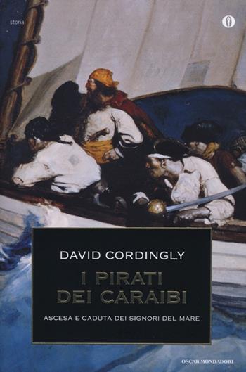 I pirati dei Caraibi. Ascesa e caduta dei signori del mare - David Cordingly - Libro Mondadori 2013, Oscar storia | Libraccio.it