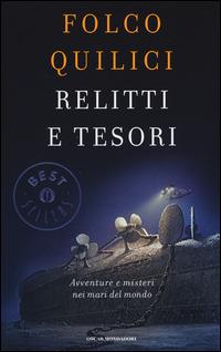 Relitti e tesori. Avventure e misteri nei mari del mondo - Folco Quilici - Libro Mondadori 2014, Oscar bestsellers | Libraccio.it