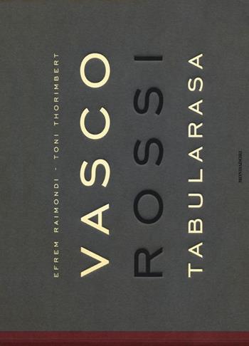 Vasco Rossi. Tabularasa - Efrem Raimondi, Toni Thorimbert - Libro Mondadori 2012, Ingrandimenti | Libraccio.it