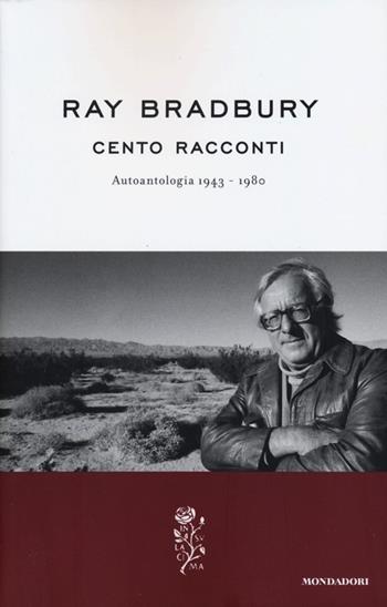 Cento racconti. Autoantologia 1943-1980 - Ray Bradbury - Libro Mondadori 2013, La rosa | Libraccio.it