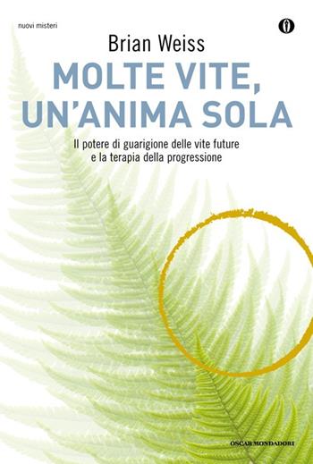 Molte vite, un'anima sola. Il potere di guarigione delle vite future e la terapia della progressione - Brian L. Weiss - Libro Mondadori 2013, Oscar nuovi misteri | Libraccio.it