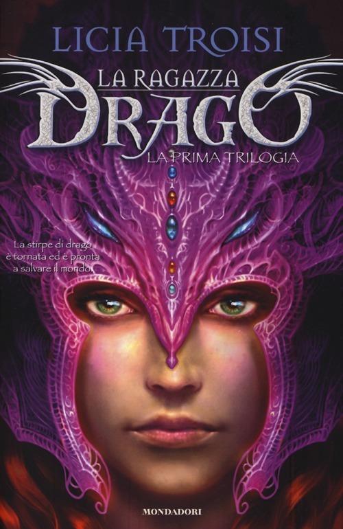 La ragazza drago. La prima trilogia - Licia Troisi - Libro Mondadori 2013,  Saghe fantasy