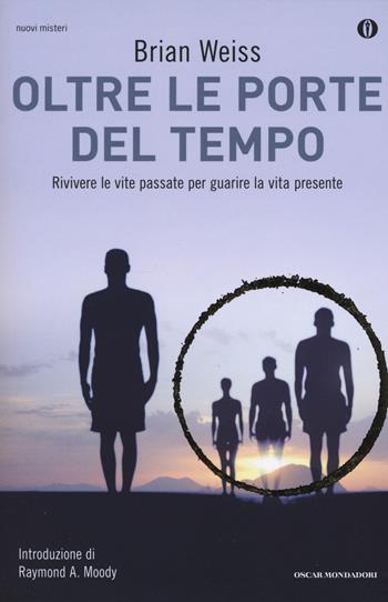 Oltre le porte del tempo. Rivivere le vite passate per guarire la vita presente - Brian L. Weiss - Libro Mondadori 2013, Oscar nuovi misteri | Libraccio.it