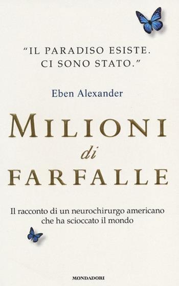 Milioni di farfalle - Eben Alexander - Libro Mondadori 2013, Ingrandimenti | Libraccio.it