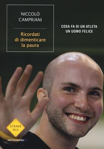 Ricordati di dimenticare la paura. Cosa fa di un atleta un uomo felice - Niccolò Campriani, Marco Mensurati - Libro Mondadori 2013, Strade blu. Non Fiction | Libraccio.it