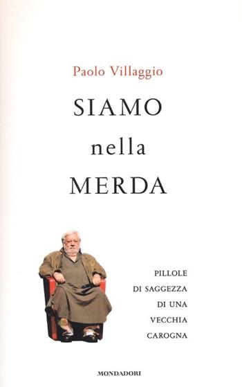 Siamo nella merda. Pillole di saggezza di una vecchia carogna - Paolo Villaggio - Libro Mondadori 2013, Biblioteca umoristica Mondadori | Libraccio.it