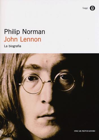 John Lennon. La biografia - Philip Norman - Libro Mondadori 2013, Oscar saggi | Libraccio.it