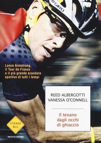 Il texano dagli occhi di ghiaccio. Lance Armstrong, il Tour de France e il più grande scandalo sportivo di tutti i tempi - Reed Albergotti, Vanessa O'Connell - Libro Mondadori 2013, Strade blu. Non Fiction | Libraccio.it