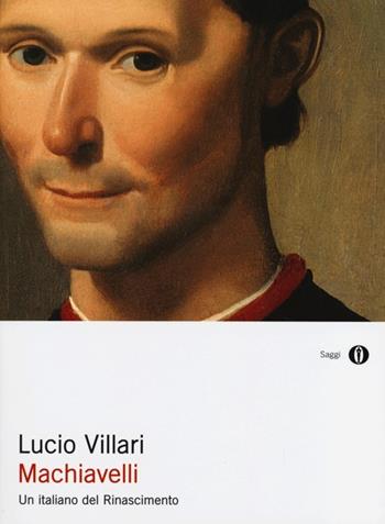 Machiavelli. Un italiano del Rinascimento - Lucio Villari - Libro Mondadori 2013, Oscar saggi | Libraccio.it