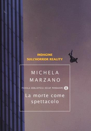 La morte come spettacolo. Indagine sull'horror reality - Michela Marzano - Libro Mondadori 2013, Piccola biblioteca oscar | Libraccio.it