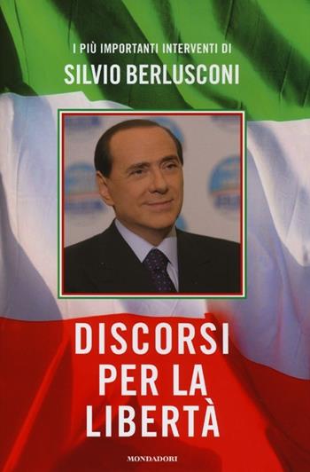 Discorsi per la libertà - Silvio Berlusconi - Libro Mondadori 2013, Saggistica | Libraccio.it