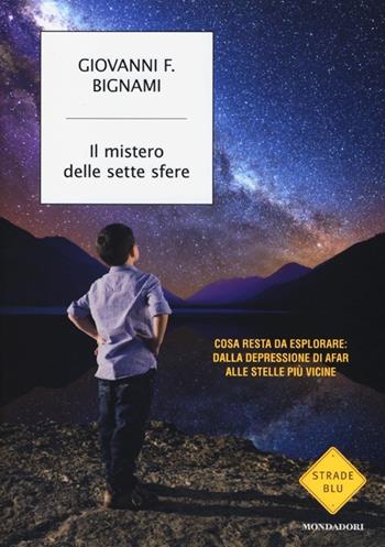 Il mistero delle sette sfere. Cosa resta da esplorare: dalla depressione di Afar alle stelle più vicine - Giovanni F. Bignami - Libro Mondadori 2013, Strade blu. Non Fiction | Libraccio.it