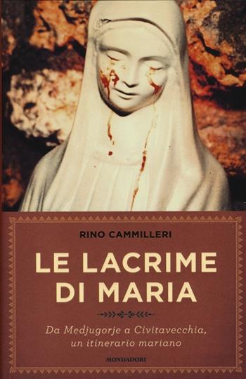 Le lacrime di Maria. Da Medjugorje a Civitavecchia, un itinerario mariano - Rino Cammilleri - Libro Mondadori 2013, Ingrandimenti | Libraccio.it