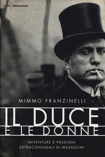 Il duce e le donne. Avventure e passioni extraconiugali di Mussolini - Mimmo Franzinelli - Libro Mondadori 2013, Le scie | Libraccio.it