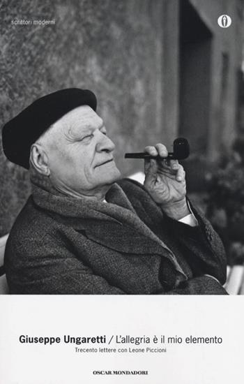 L'allegria è il mio elemento. Trecento lettere con Leone Piccioni - Giuseppe Ungaretti - Libro Mondadori 2013, Oscar scrittori moderni | Libraccio.it