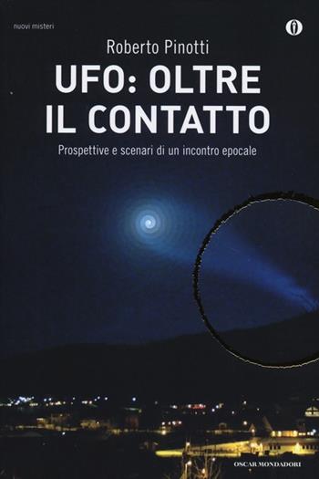 UFO: oltre il contatto. Prospettive e scenari di un incontro epocale - Roberto Pinotti - Libro Mondadori 2013, Oscar nuovi misteri | Libraccio.it