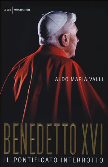 Benedetto XVI. Il pontificato interrotto - Aldo Maria Valli - Libro Mondadori 2013, Le scie | Libraccio.it