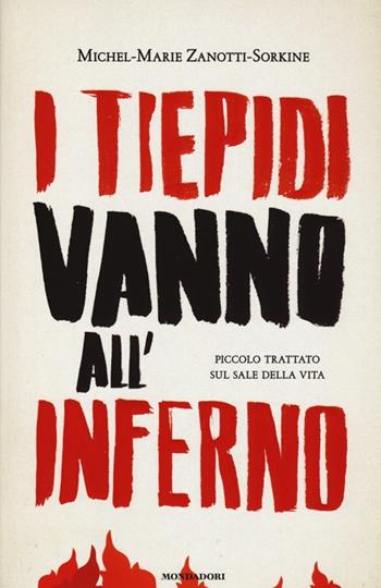 I tiepidi vanno all'inferno. Piccolo trattato sul sale della vita - Michel-Marie Zanotti-Sorkine - Libro Mondadori 2014, Ingrandimenti | Libraccio.it