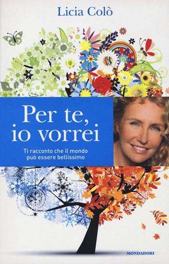 Per te, io vorrei. Ti racconto che il mondo può essere bellissimo - Licia Colò - Libro Mondadori 2013, Ingrandimenti | Libraccio.it