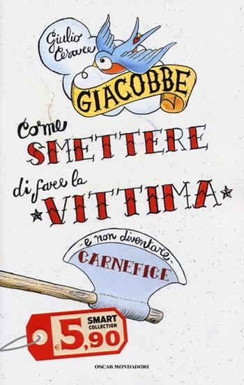 Come smettere di fare la vittima e non diventare carnefice - Giulio Cesare Giacobbe - Libro Mondadori 2013, Oscar Smart Collection | Libraccio.it