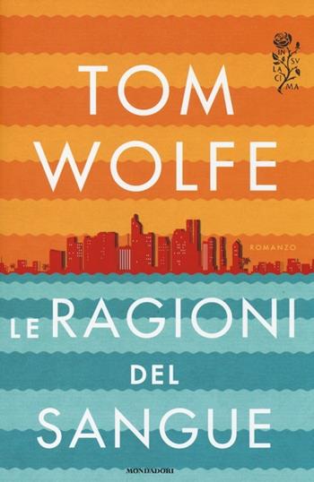 Le ragioni del sangue - Tom Wolfe - Libro Mondadori 2013, Scrittori italiani e stranieri | Libraccio.it