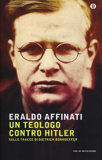 Un teologo contro Hitler. Sulle tracce di Dietrich Bonhoeffer - Eraldo Affinati - Libro Mondadori 2013, Oscar contemporanea | Libraccio.it