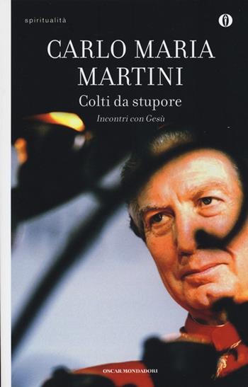 Colti da stupore. Incontri con Gesù. Ediz. illustrata - Carlo Maria Martini - Libro Mondadori 2013, Oscar spiritualità | Libraccio.it