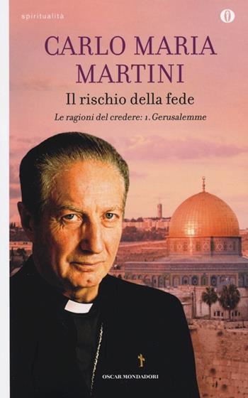 Il rischio della fede. Le ragioni del credere. Vol. 1: Gerusalemme - Carlo Maria Martini - Libro Mondadori 2013, Oscar spiritualità | Libraccio.it