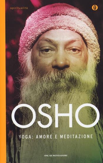 Yoga: amore e meditazione - Osho - Libro Mondadori 2013, Oscar spiritualità | Libraccio.it