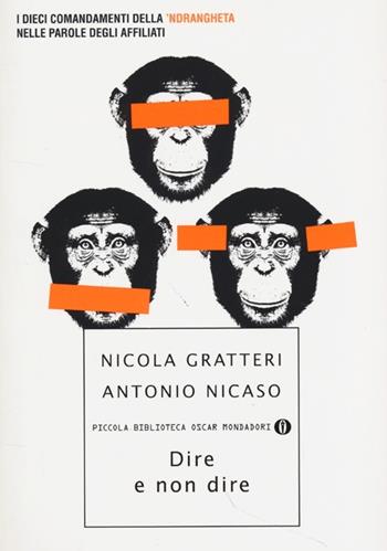 Dire e non dire. I dieci comandamenti della 'ndrangheta nelle parole degli affiliati - Nicola Gratteri, Antonio Nicaso - Libro Mondadori 2013, Piccola biblioteca oscar | Libraccio.it