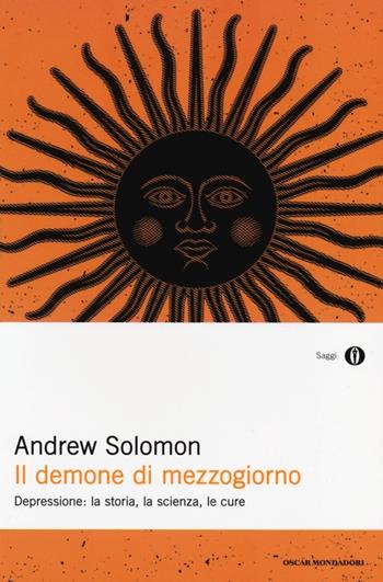 Il demone di mezzogiorno. Depressione: la storia, la scienza, le cure - Andrew Solomon - Libro Mondadori 2013, Oscar saggi | Libraccio.it